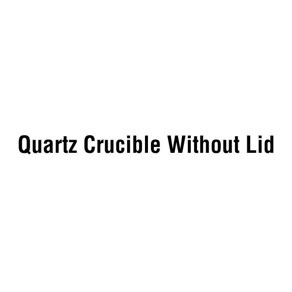 Quartz Crucible Without Lid